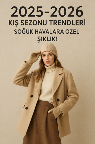 2025-2026 Kış Sezonu Trendleri: Soğuk Havalara Özel Şıklık!